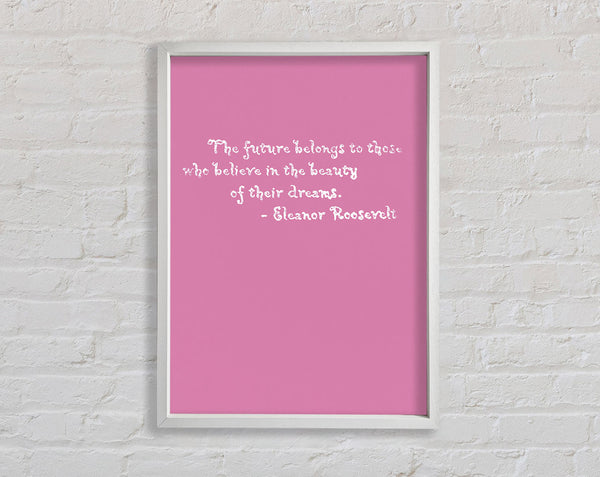 Famous Quote Eleanor Roosevelt The Future Belongs To Those Pink