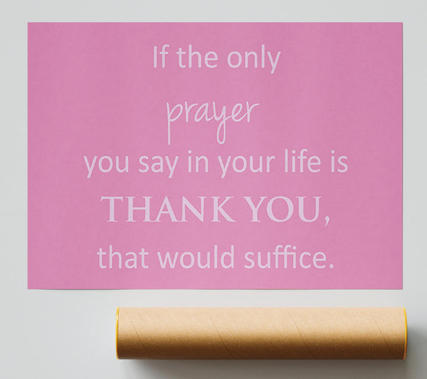 Home Quote If The Only Prayer You Say In Your Life Pink