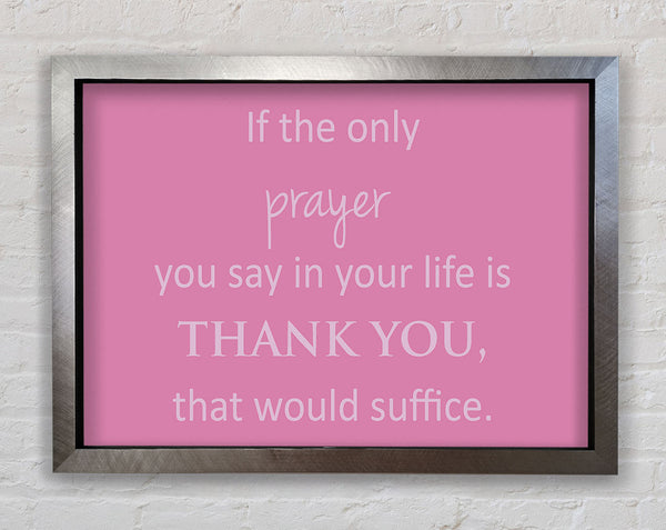 Home Quote If The Only Prayer You Say In Your Life Pink