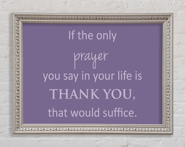 Home Quote If The Only Prayer You Say In Your Life Lilac