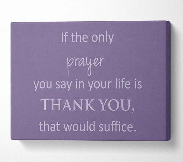 Home Quote If The Only Prayer You Say In Your Life Lilac