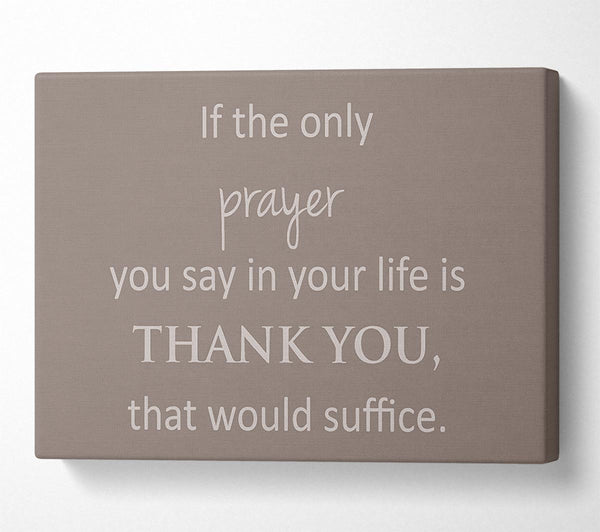 Home Quote If The Only Prayer You Say In Your Life Beige