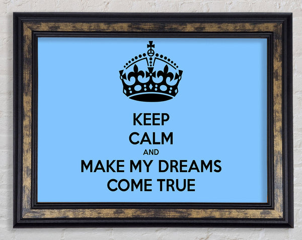 Keep Calm Make Your Dreams Come True