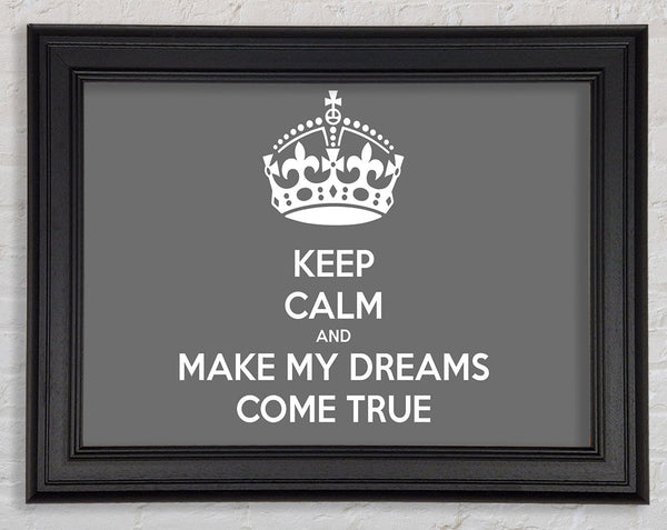 Keep Calm Make Your Dreams Come True Grey