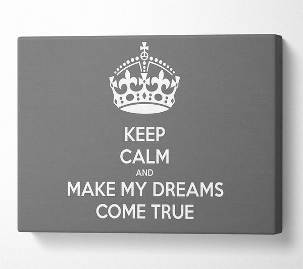 Keep Calm Make Your Dreams Come True Grey