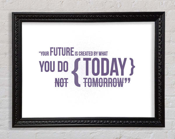 Motivational Quote Your Future Is Created By What You Do Lilac