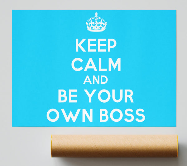 Keep Calm Be Your Own Boss