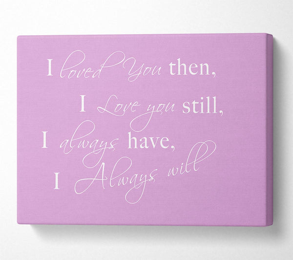 Love Quote I Loved You Then I Love You Still Pink