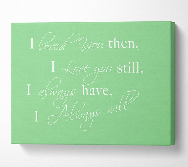 Love Quote I Loved You Then I Love You Still Green