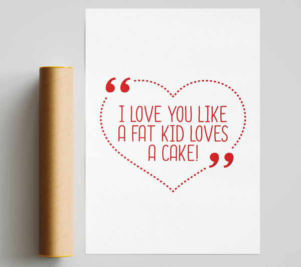 I Love You Like A Fat Kid Loves Cake