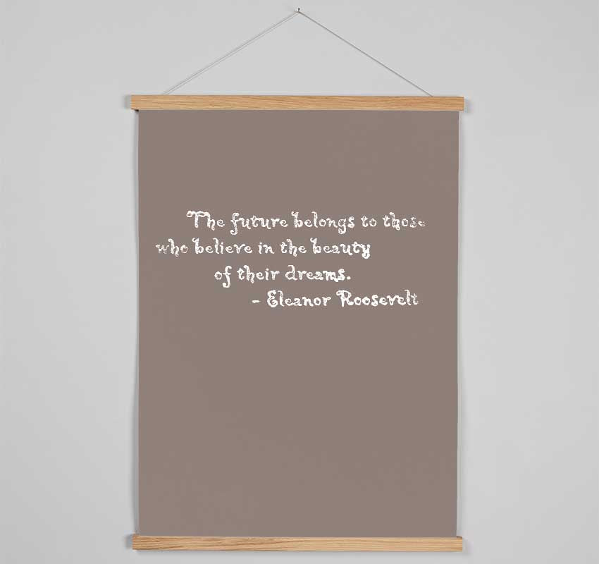 Famous Quote Eleanor Roosevelt The Future Belongs To Those Beige Hanging Poster - Wallart-Direct UK