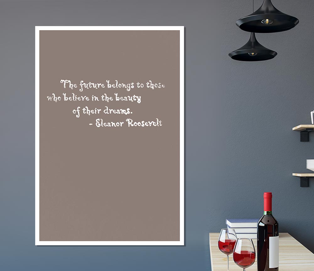 Famous Quote Eleanor Roosevelt The Future Belongs To Those Beige Print Poster Wall Art