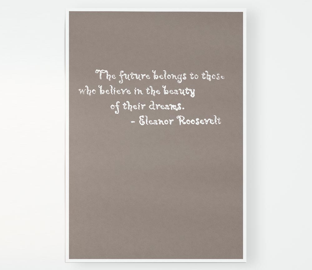 Famous Quote Eleanor Roosevelt The Future Belongs To Those Beige Print Poster Wall Art