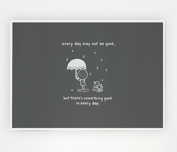 Theres Something Good In Every Day Grey Print Poster Wall Art