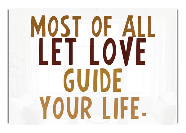 Most Of All Let Love Guide Your Life