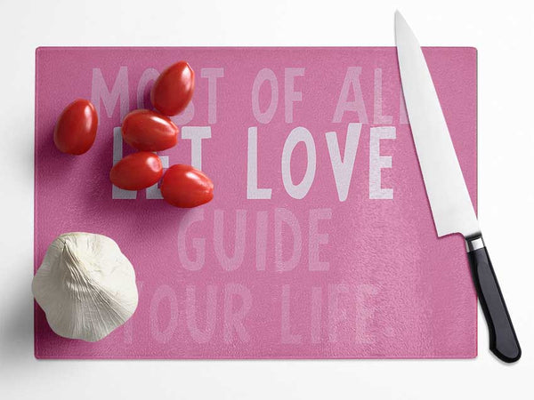 Love Quote Most Of All Let Love Guide Your Life Pink Glass Chopping Board