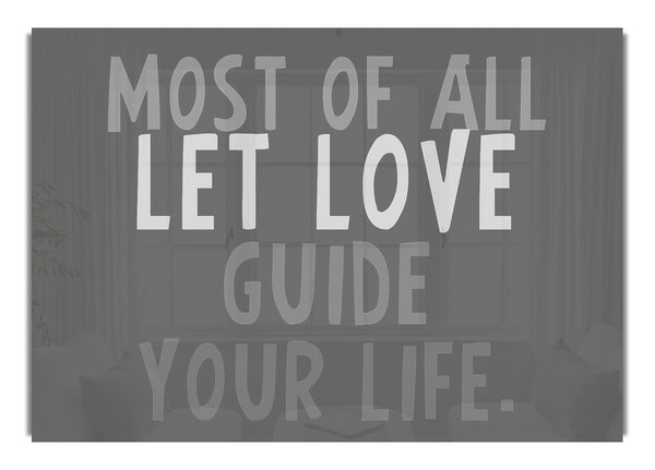 Most Of All Let Love Guide Your Life Grey