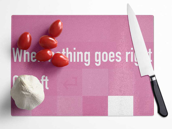 Funny Quote When Nothing Goes Right Pink Glass Chopping Board