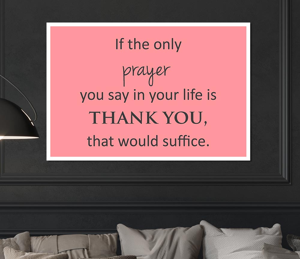 Home Quote If The Only Prayer You Say In Your Life Print Poster Wall Art