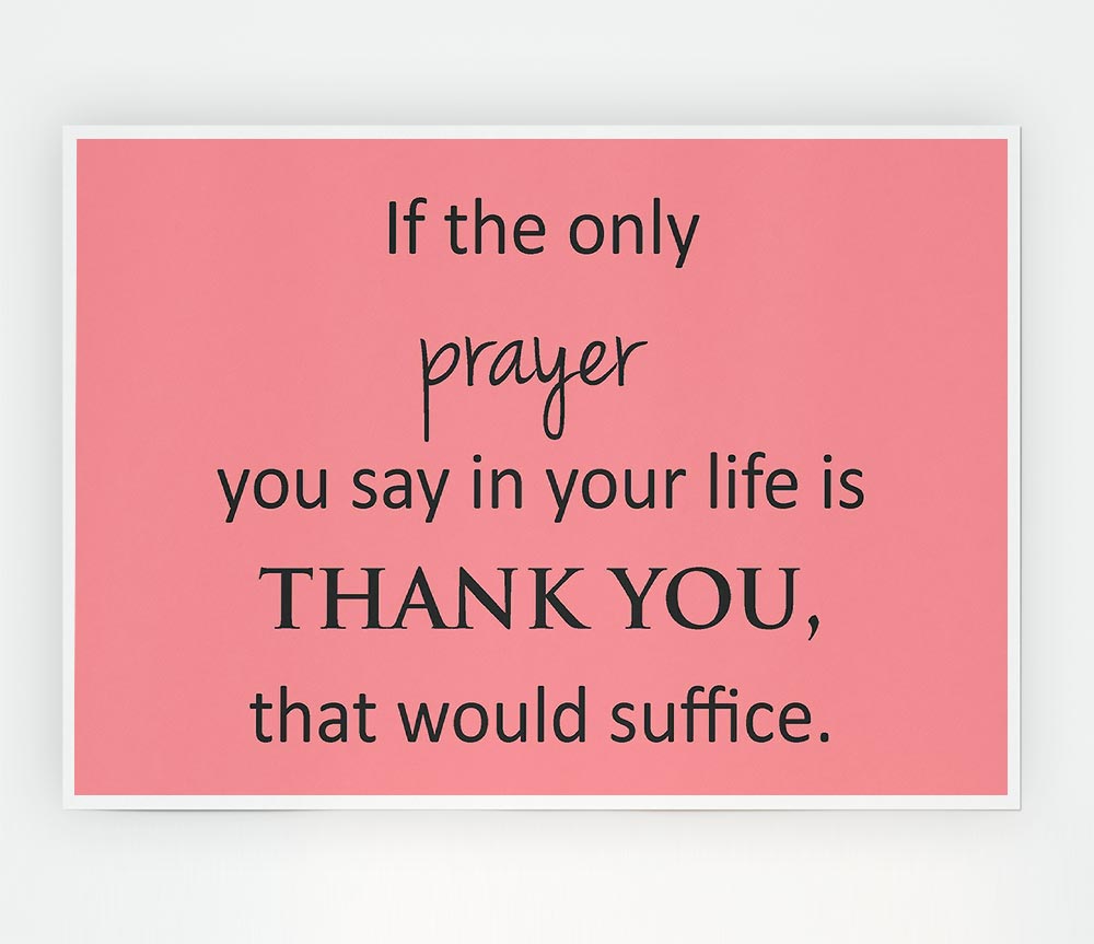 Home Quote If The Only Prayer You Say In Your Life Print Poster Wall Art