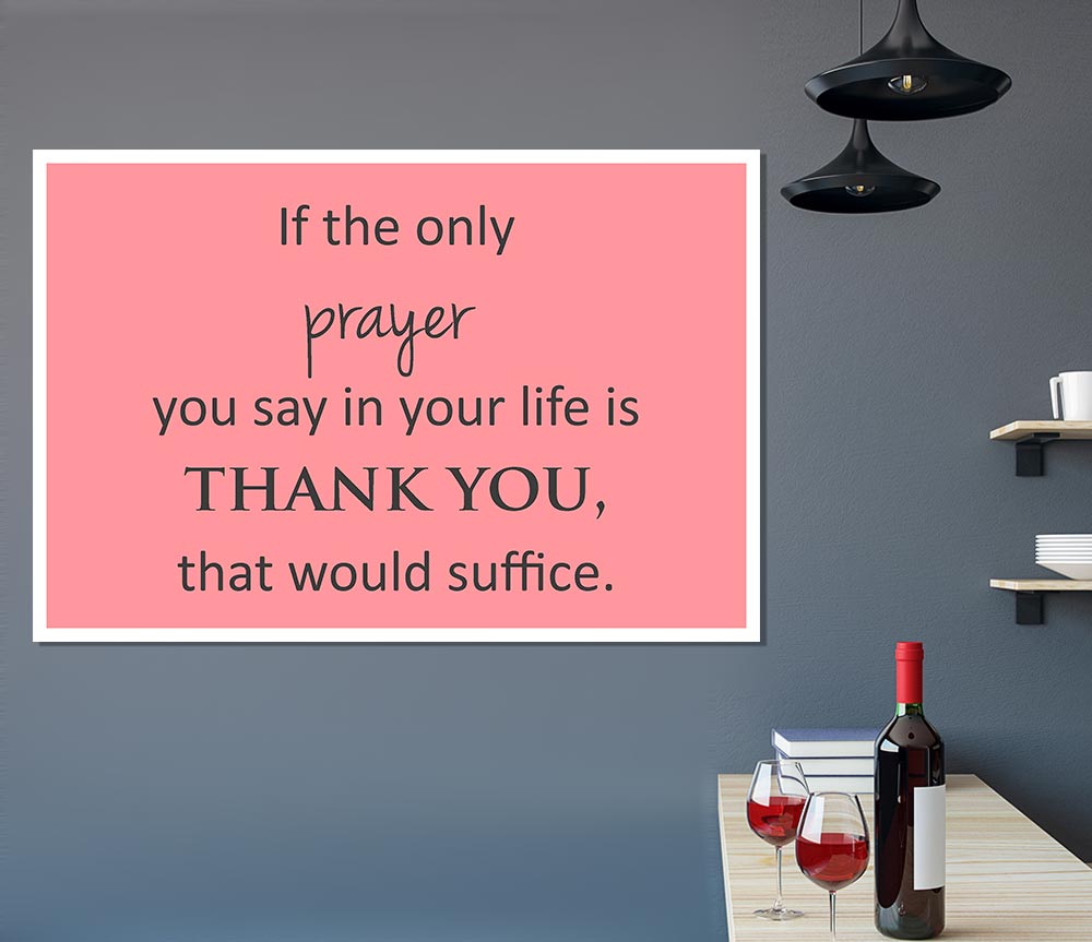 Home Quote If The Only Prayer You Say In Your Life Print Poster Wall Art