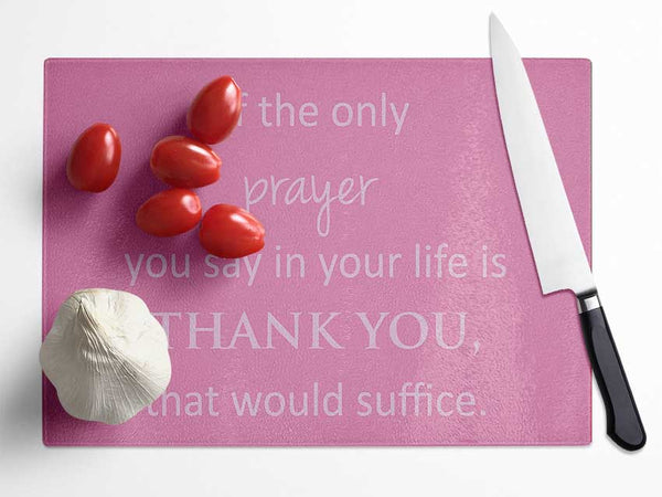 Home Quote If The Only Prayer You Say In Your Life Pink Glass Chopping Board