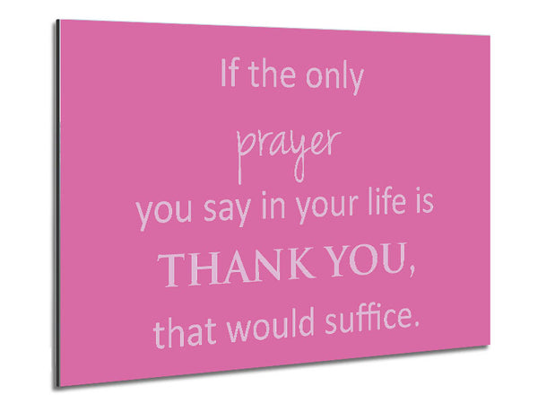 Home Quote If The Only Prayer You Say In Your Life Pink