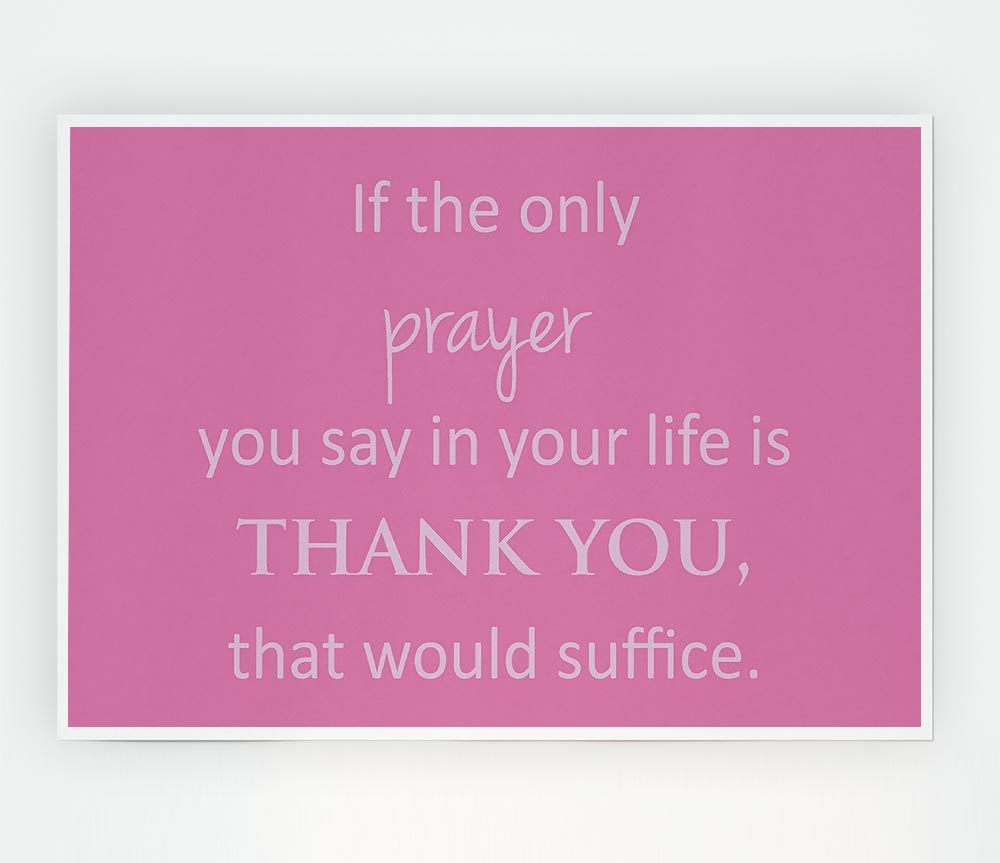 Home Quote If The Only Prayer You Say In Your Life Pink Print Poster Wall Art