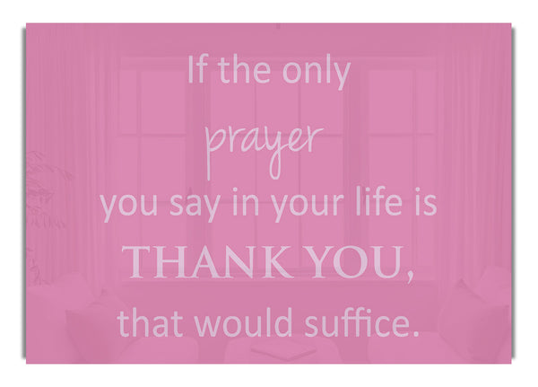 If The Only Prayer You Say In Your Life Pink