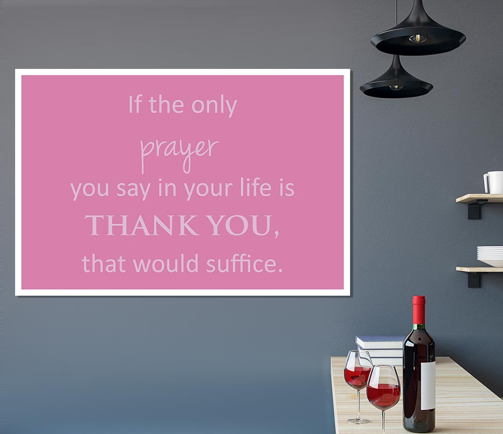 Home Quote If The Only Prayer You Say In Your Life Pink Print Poster Wall Art