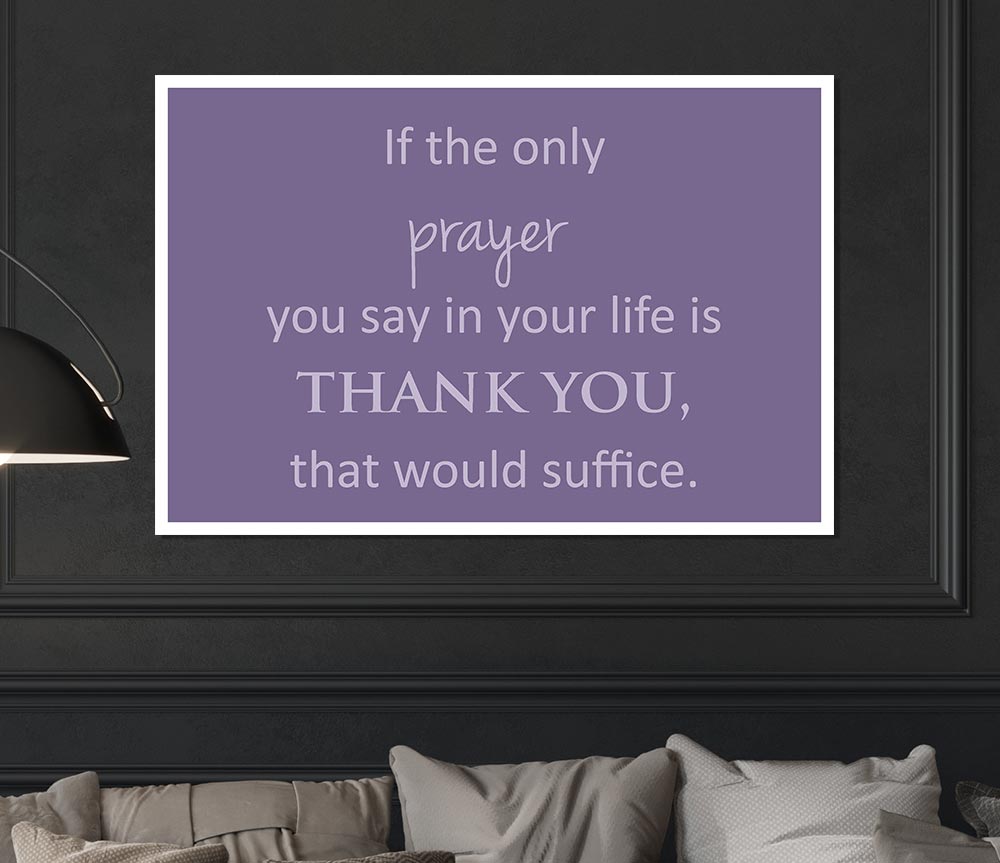 Home Quote If The Only Prayer You Say In Your Life Lilac Print Poster Wall Art