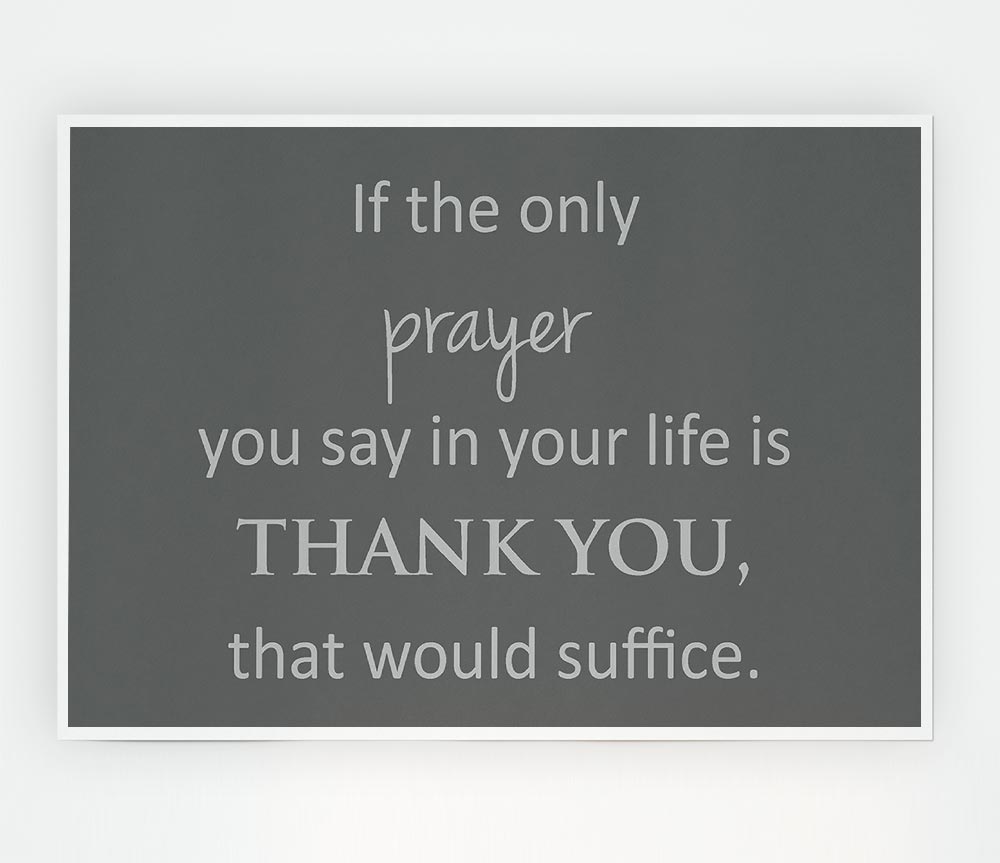 Home Quote If The Only Prayer You Say In Your Life Grey Print Poster Wall Art