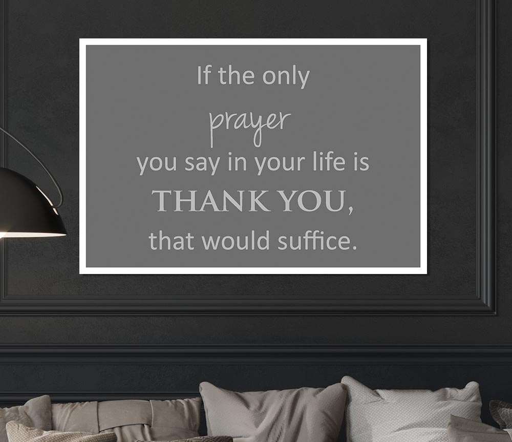 Home Quote If The Only Prayer You Say In Your Life Grey Print Poster Wall Art