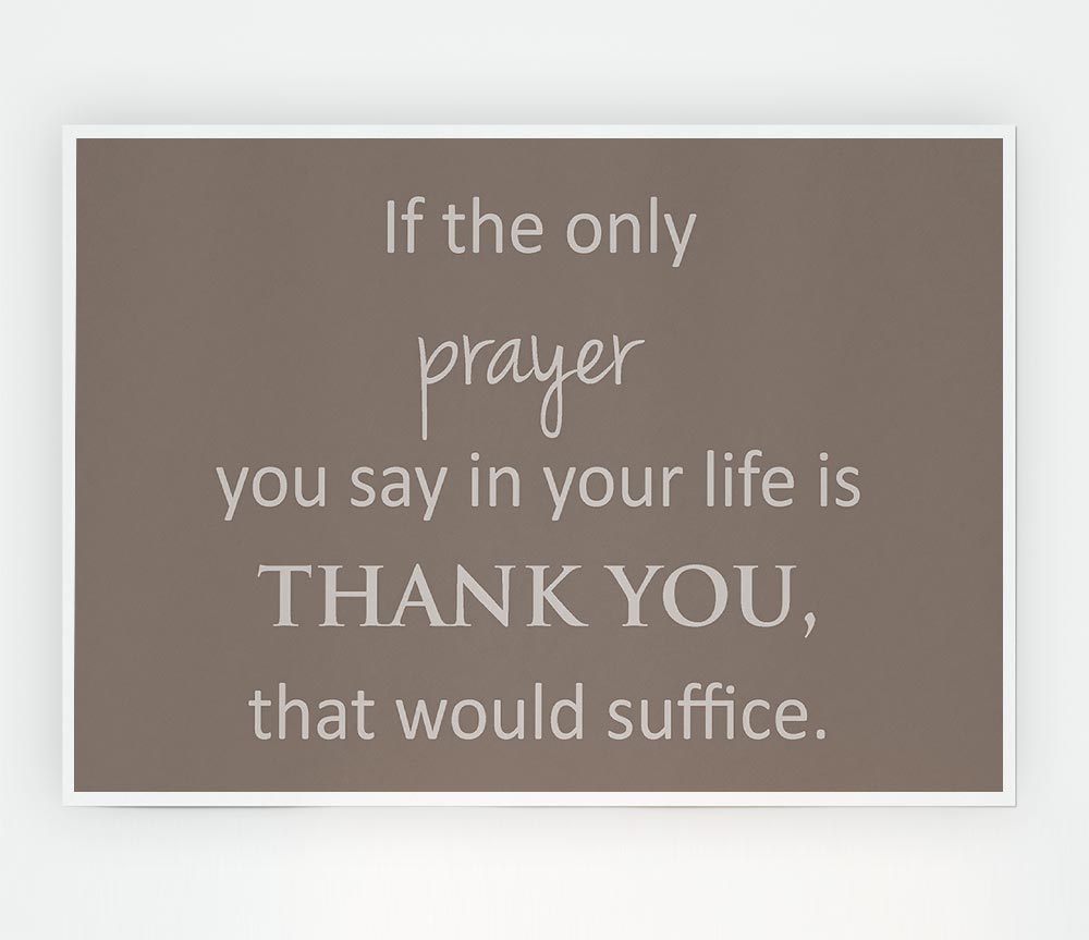 Home Quote If The Only Prayer You Say In Your Life Beige Print Poster Wall Art