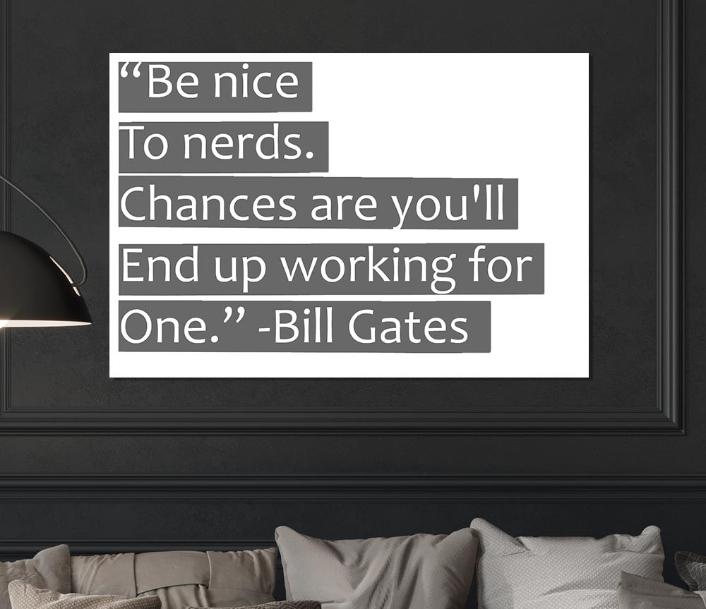 Funny Quote Bill Gates Be Nice To Nerds Grey Print Poster Wall Art