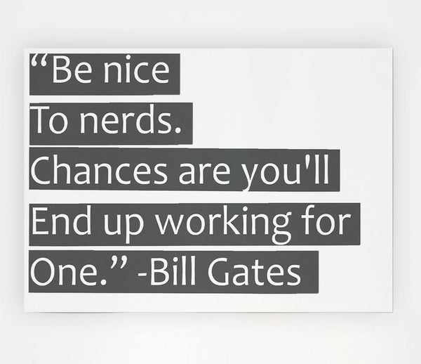 Funny Quote Bill Gates Be Nice To Nerds Grey Print Poster Wall Art