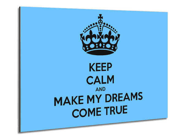 Keep Calm Make Your Dreams Come True