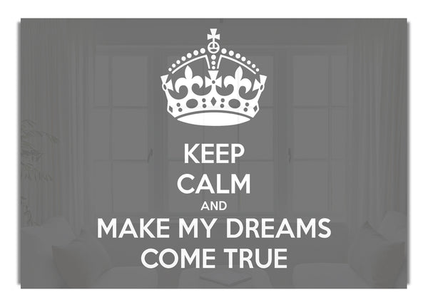 Keep Calm Make Your Dreams Come True Grey