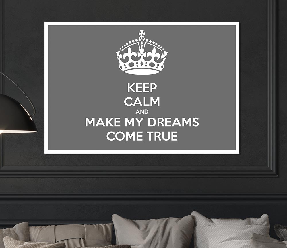 Keep Calm Make Your Dreams Come True Grey Print Poster Wall Art