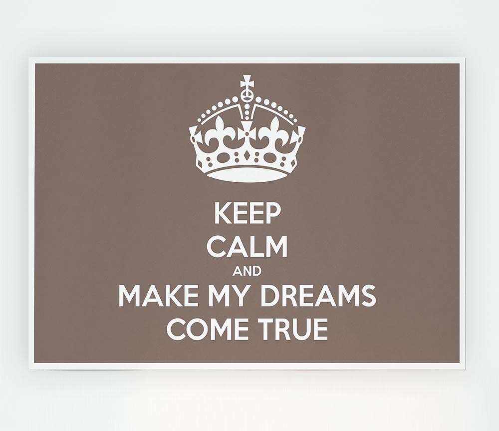 Keep Calm Make Your Dreams Come True Beige Print Poster Wall Art