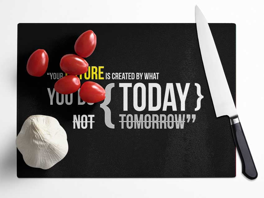 Motivational Quote Your Future Is Created By What You Do Glass Chopping Board