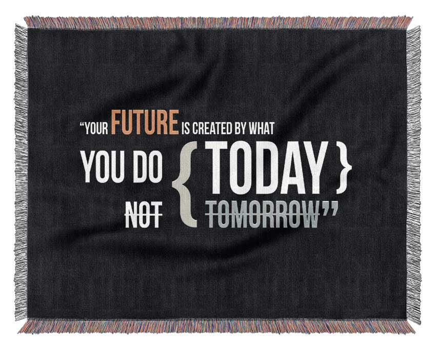 Motivational Quote Your Future Is Created By What You Do Woven Blanket