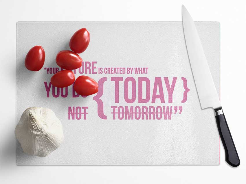 Motivational Quote Your Future Is Created By What You Do Pink Glass Chopping Board