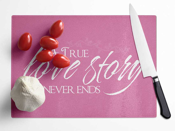 Love Quote A True Love Story Never Ends Pink Glass Chopping Board