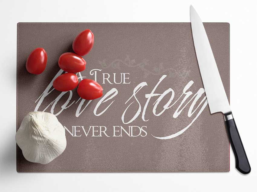 Love Quote A True Love Story Never Ends Beige Glass Chopping Board