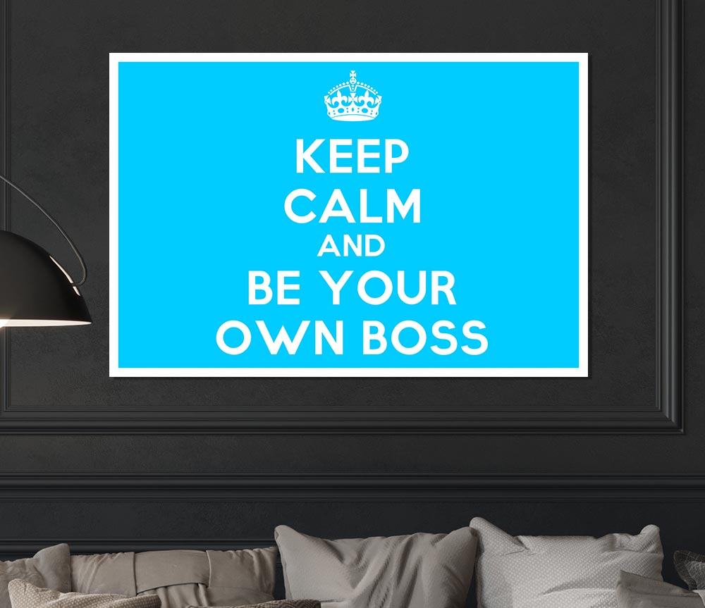 Keep Calm Be Your Own Boss Print Poster Wall Art