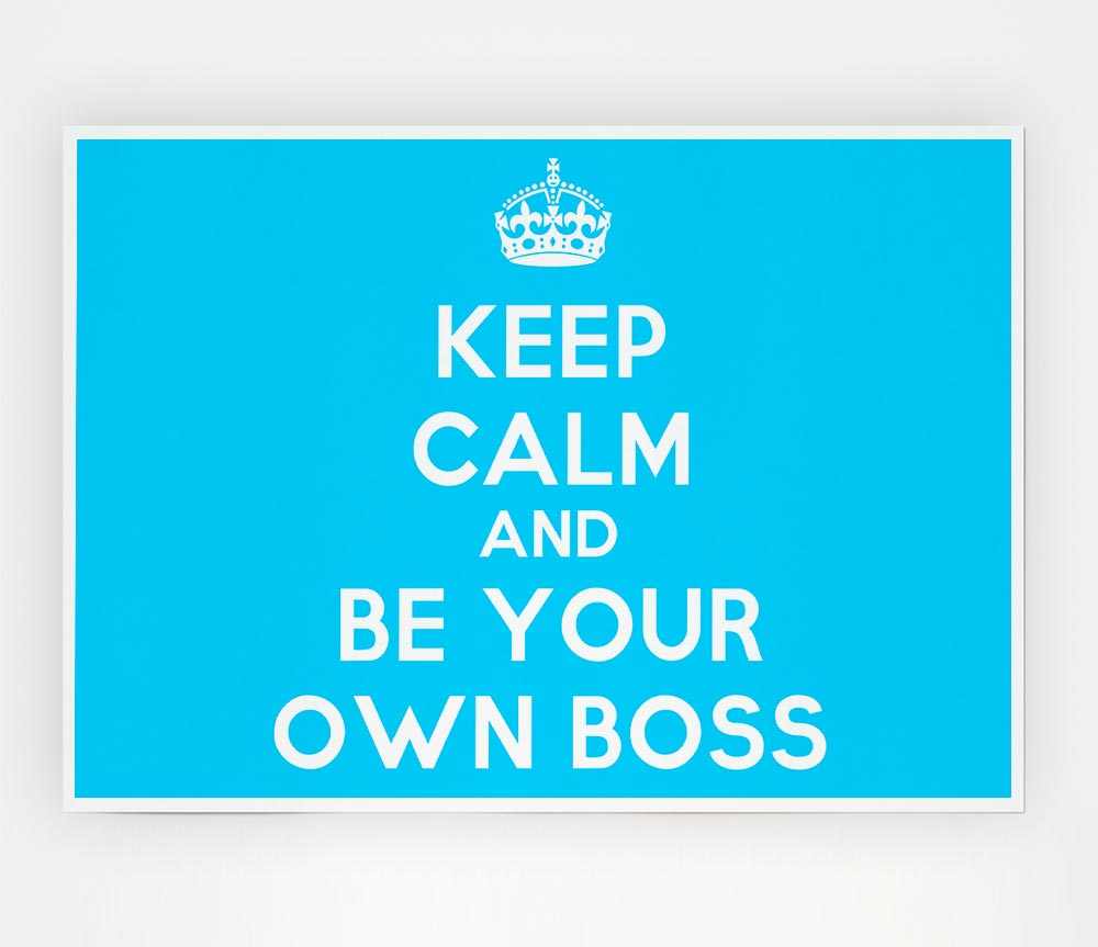 Keep Calm Be Your Own Boss Print Poster Wall Art