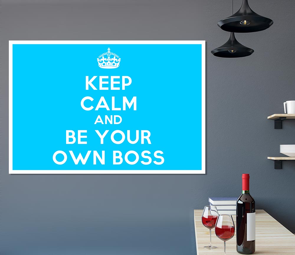 Keep Calm Be Your Own Boss Print Poster Wall Art