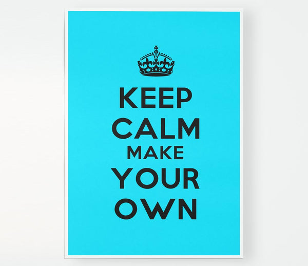 Keep Calm Make Your Own Print Poster Wall Art