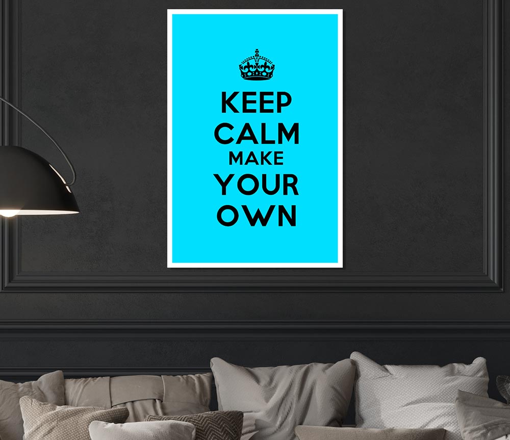 Keep Calm Make Your Own Print Poster Wall Art